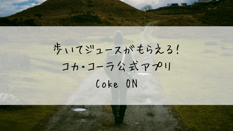 歩くだけでジュースがもらえるアプリCokeON