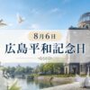 8月6日・広島平和記念日