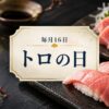 毎月16日・トロの日