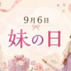 9月6日・妹の日